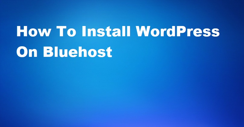 How To Install WordPress On Bluehost
