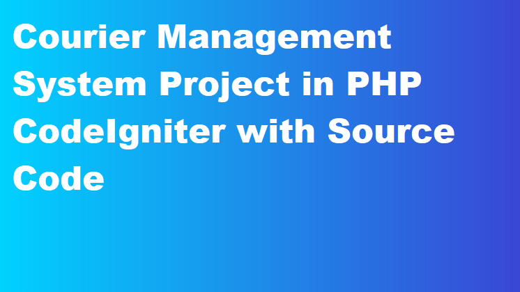 Courier Management System Project in PHP CodeIgniter with Source Code
