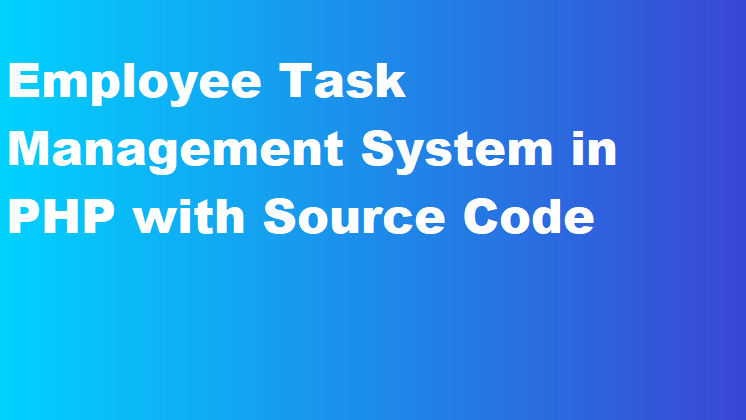 Employee Task Management System in PHP with Source Code