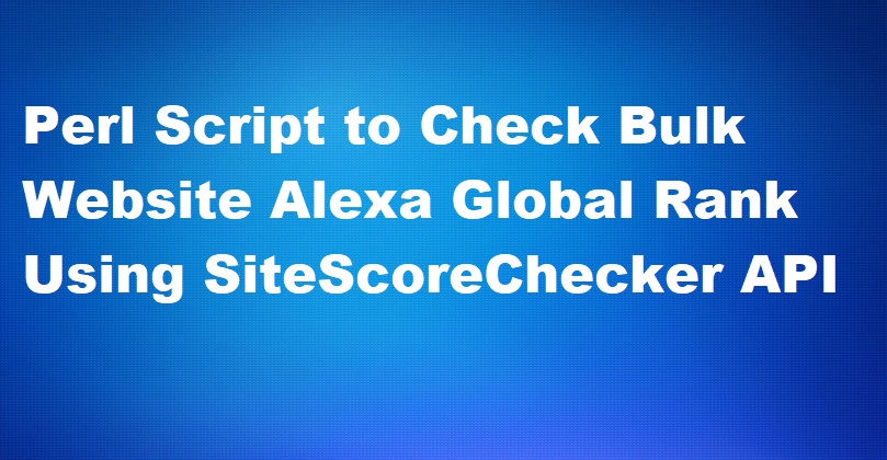 Perl Script to Check Bulk Website Alexa Global Rank Using SiteScoreChecker API 