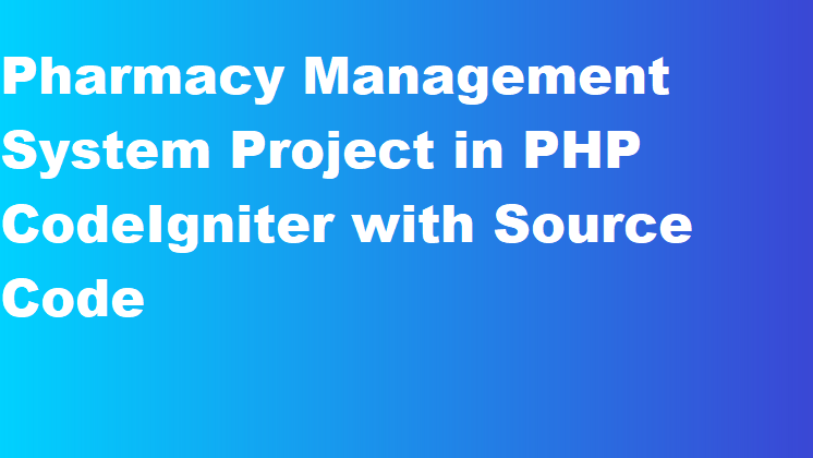 Pharmacy Management System Project in PHP CodeIgniter with Source Code