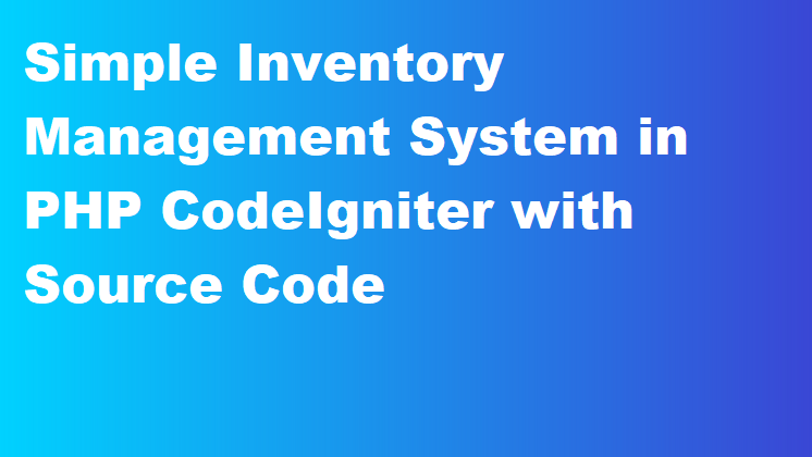 Simple Inventory Management System in PHP CodeIgniter with Source Code
