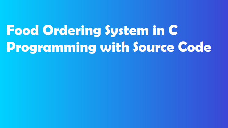 Food Ordering System in C Programming with Source Code