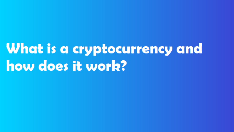 What is a cryptocurrency and how does it work? 