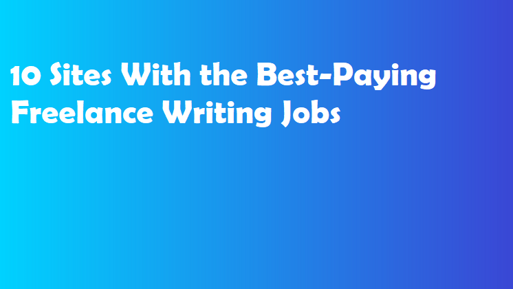 10 Sites With the Best-Paying Freelance Writing Jobs
