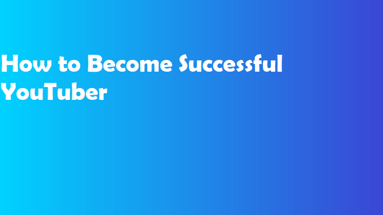 How to Become Successful YouTuber