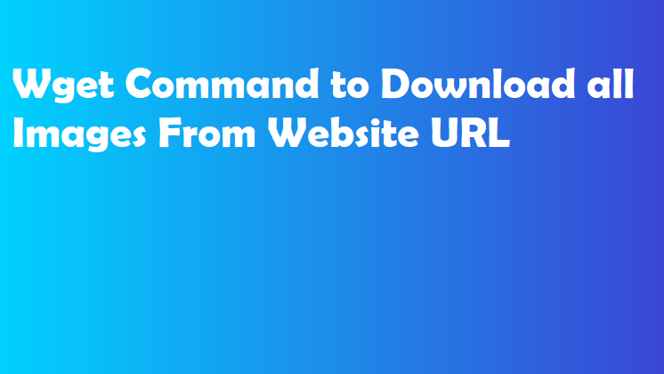 Wget Command to Download all Images From Website URL